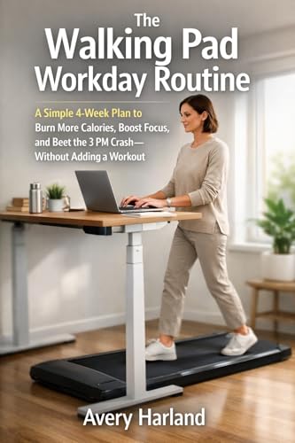 The Walking Pad Workday Routine: A Simple 4-Week Plan to Burn More Calories, Boost Focus, and Beat the 3 PM Crash—Without Adding a Workout