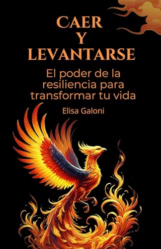 Caer y levantarse: El poder de la resiliencia para transformar tu vida: Autoayuda, amor propio y resiliencia (Del estrés al éxito, escritura que invita a la reflexión y autosuperación.)
