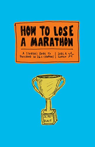 How to Lose a Marathon: A starters Guide to finishing in 26.2 chapters