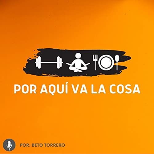 Por aqu&iacute; va la cosa Podcast Por Beto Torrero arte de portada