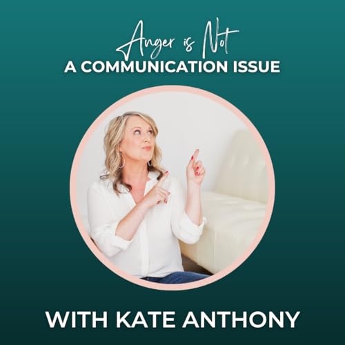 Episode 358: Anger is Not a Communication Issue