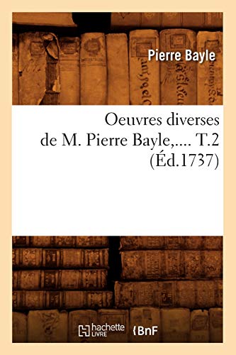Oeuvres Diverses de M. Pierre Bayle. Tome 2 (Éd.1737) (Litterature) (French Edition)