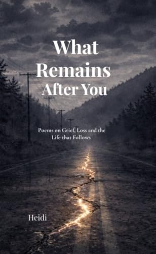 What Remains After You: A Poetry Collection on Grief, Loss, Love and Healing