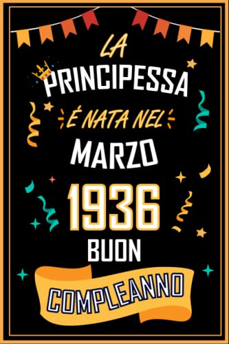 TACCUINO, LA PRINCIPESSA É NATA NEL MARZO 1936 BUON COMPLEANNO: Regali Compleanno Uomo e Donna, 87 Anni di Compleanno Regalo Uomo e Donna 87 Anni, Regalo per lui/lei, Taccuino da 120 pagine