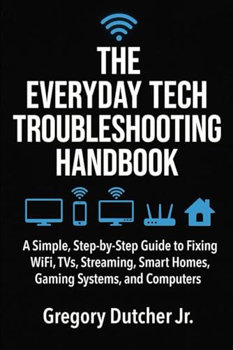 The Complete Home Tech Troubleshooting Handbook: A Simple, Step-b...