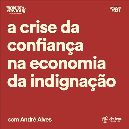 a crise da confian&ccedil;a na economia da indigna&ccedil;&atilde;o, com Andr&eacute; Alves