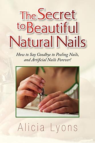 The Secret to Beautiful Natural Nails: How to Say Goodbye to Peeling Nails, and Artificial Nails Forever!