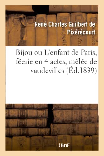 Bijou Ou l'Enfant de Paris, Féerie En 4 Actes, Mêlée de Vaudevilles (French Edition)