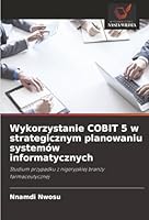 Wykorzystanie COBIT 5 w strategicznym planowaniu systemów informatycznych (Polish Edition) 6207827457 Book Cover
