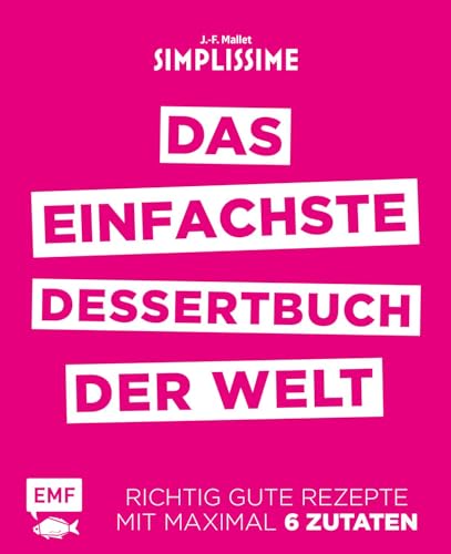 Das einfachste Dessertbuch der Welt: Richtig gute Rezepte mit maximal 6 Zutaten