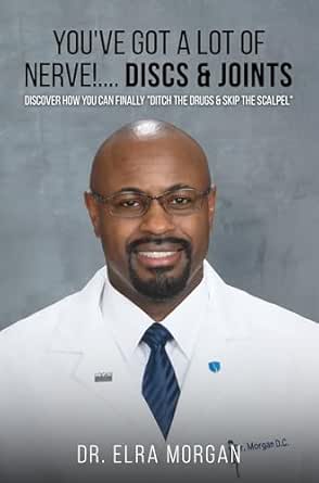 YOU'VE GOT A LOT OF NERVE!.... DISCS & JOINTS: DISCOVER HOW YOU CAN FINALLY "DITCH THE DRUGS & SKIP THE SCALPEL”