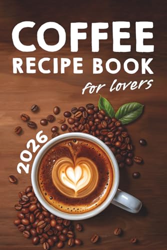 Coffee Lovers' Recipe Book: Over 200 Ways to Brew Your Perfect Cu...