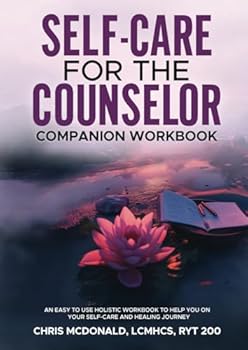 Self-Care for the Counselor: A Companion Workbook: An Easy to Use Workbook to Support you on Your Holistic Healing and Counselor Self-Care Journey ... A Holistic Guide for Helping Professionals)