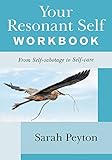 Your Resonant Self Workbook: From Self-Sabotage to Self-Care - Sarah Peyton 