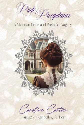 Pride & Precipitance: A Victorian Pride and Prejudice Vagary (The Victorian Vagaries, Band 1)