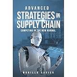 Advanced Strategies in Supply Chain: Competing in the New Normal