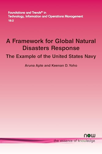 A Framework for Global Natural Disasters Response: The Example of the United States Navy (Foundations and Trends(r) in Technology, Information and Ope)