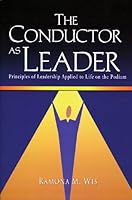 The Conductor As Leader: Principles of Leadership Applied to Life on the Podium 1579996531 Book Cover