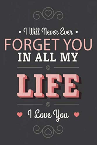 I Will Never Ever Forget You In All My Life I Love You Valentine Gift For Him Her Valentine Notebook Journal Amazon Co Uk House Taslima Press Books