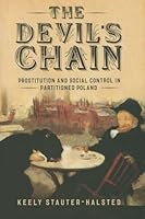 The Devil's Chain: Prostitution and Social Control in Partitioned Poland 0801454190 Book Cover