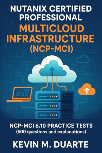 Certification Nutanix Certified Professional - Multicloud Infrastructure (NCP-MCI): NCP-MCI 6.10 Certification Practice Tests (500 questions and explanations)