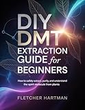 DIY DMT Extraction Guide for Beginners: How to Safely Extract, Purify, and Understand the Spirit Molecule from Plants