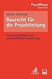 Baurecht für die Projektleitung: Die sechs Bausteine zum wirtschaftlichen Projekterfolg (PraxisWissen)