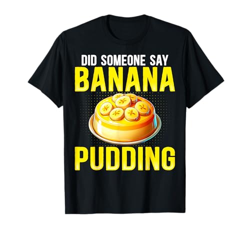 Did Someone Say Banana Pudding - Funny Banana Pudding Lover
