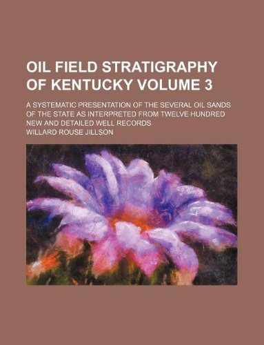 Oil Field Stratigraphy of Kentucky Volume 3; A Systematic Presentation of the Several Oil Sands of the State as Interpreted from Twelve Hundred New and Detailed Well Records