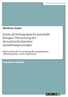 Latein als Vertragssprache innerhalb Europas. Übersetzung des deutsch-tschechischen Aussöhnungsvertrages: Plädoyer für die Verwendung der europäischen „Muttersprache" in der Gegenwart 3656929831 Book Cover