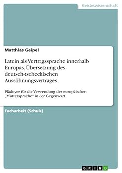 Paperback Latein als Vertragssprache innerhalb Europas. Übersetzung des deutsch-tschechischen Aussöhnungsvertrages: Plädoyer für die Verwendung der europäischen [German] Book