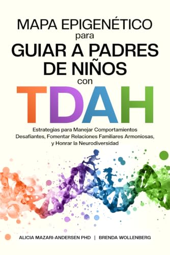 Mapa Epigenético para Guiar a Padres de Niños con TDAH: Estrategias para Manejar Comportamientos Desafiantes, Fomentar Relaciones Familiares ... para el Bienestar) (Spanish Edition)