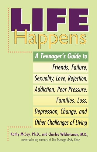 Life Happens: A Teenager's Guide to Friends, Sexuality, Love, Rejection, Addiction, Peer Pressure, Families, Loss, Depression, Change & Other Challenges of Living