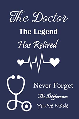 The Doctor The Legend Has Retired Gift Notebook: Retired Doctor Gifts Funny Retirement Gifts for Doctors Doctor Retirement Gifts for Men & Women Appreciation Gifts for Doctors