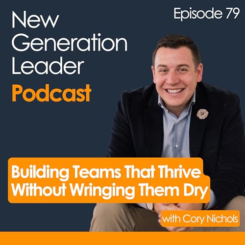 Building Teams That Thrive Without Wringing Them Dry with Cory Nichols