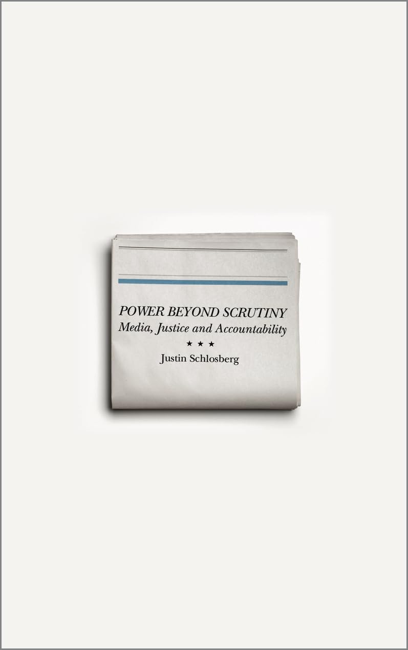 Power Beyond Scrutiny: Media, Justice and Accountability