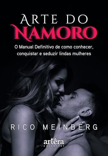 Arte do Namoro: O Manual Definitivo de Como Conhecer, Conquistar ...