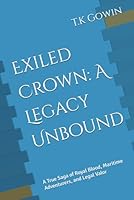 Exiled Crown: A Legacy Unbound: A True Saga of Royal Blood, Maritime Adventurers, and Legal Valor B0F5QHBB12 Book Cover