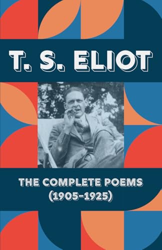 T. S. Eliot - The Complete Poems (1905-1925): Including Prufrock, The Waste Land, The Hollow Men, and Early Works