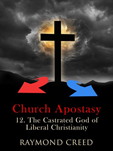 The Castrated God Of Liberal Theology An Examination Of Twelve Flaws In Liberal And Progressive Theology Church Apostasy Book 12 Kindle Edition By Creed Raymond Religion Spirituality Kindle Ebooks Amazon Com