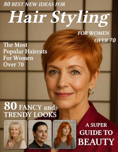 80 Best New Ideas for Hair Styling for Women Over 70: Low-Maintenance Haircuts for Every Face Shape – Hairstyle Magazine to Find Your New Style for Older, Mature Women