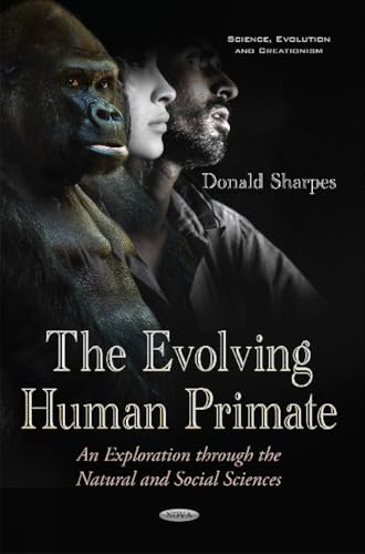 The Evolving Human Primate: An Exploration Through the Natural and Social Sciences (Science, Evolution and Creationism)