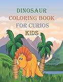 Dinosaur Coloring Book for Curious Kids: Amazing Dinosaur Coloring & Activity Book For Kids | Cute & Fun Dinosaur Coloring Pages For Boys And Girls | Big Illustrations For Kids