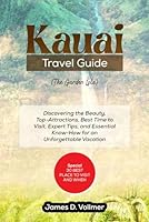 KAUAI TRAVEL GUIDE (The Garden Isle): Discovering the Beauty, Top-Attractions, Best Time to Visit, Expert Tips, and Essential Know-How for an Unforgettable Vacation B0CD16DJ6G Book Cover