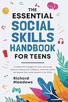 The Essential Social Skills Handbook for Teens: Fundamental Strategies for Teens and Young Adults to Improve Self-Confidence, Master Social Anxiety ... Skills Workbooks and Handbooks for Teens) B0CJDDKCQP Book Cover