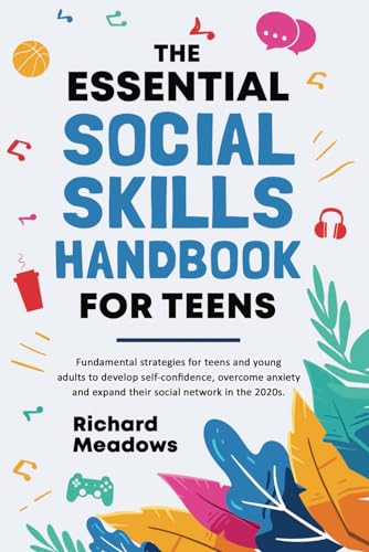 The Essential Social Skills Handbook for Teens: Fundamental Strategies for Teens and Young Adults to...