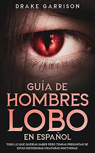Guía de Hombres Lobo en Español: Todo lo que Querías Saber pero Temías Preguntar de estas Misteriosas Criaturas Nocturnas