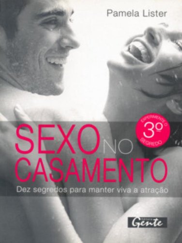 Sexo no Casamento. Dez Segredos Para Manter a Atração