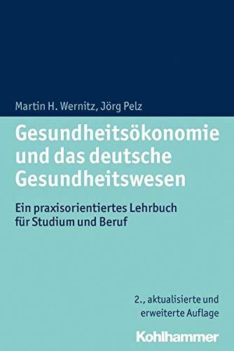 Gesundheitsökonomie und das deutsche Gesundheitswesen: Ein praxisorientiertes Lehrbuch für Studium Gesundheitsökonomie und das deutsche Gesundheitswesen: Ein praxisorientiertes Lehrbuch für Studium