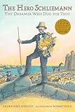 The Hero Schliemann: The Dreamer Who Dug for Troy